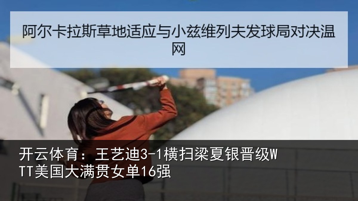 开云体育：王艺相关情况WTT美国大满贯女单16强