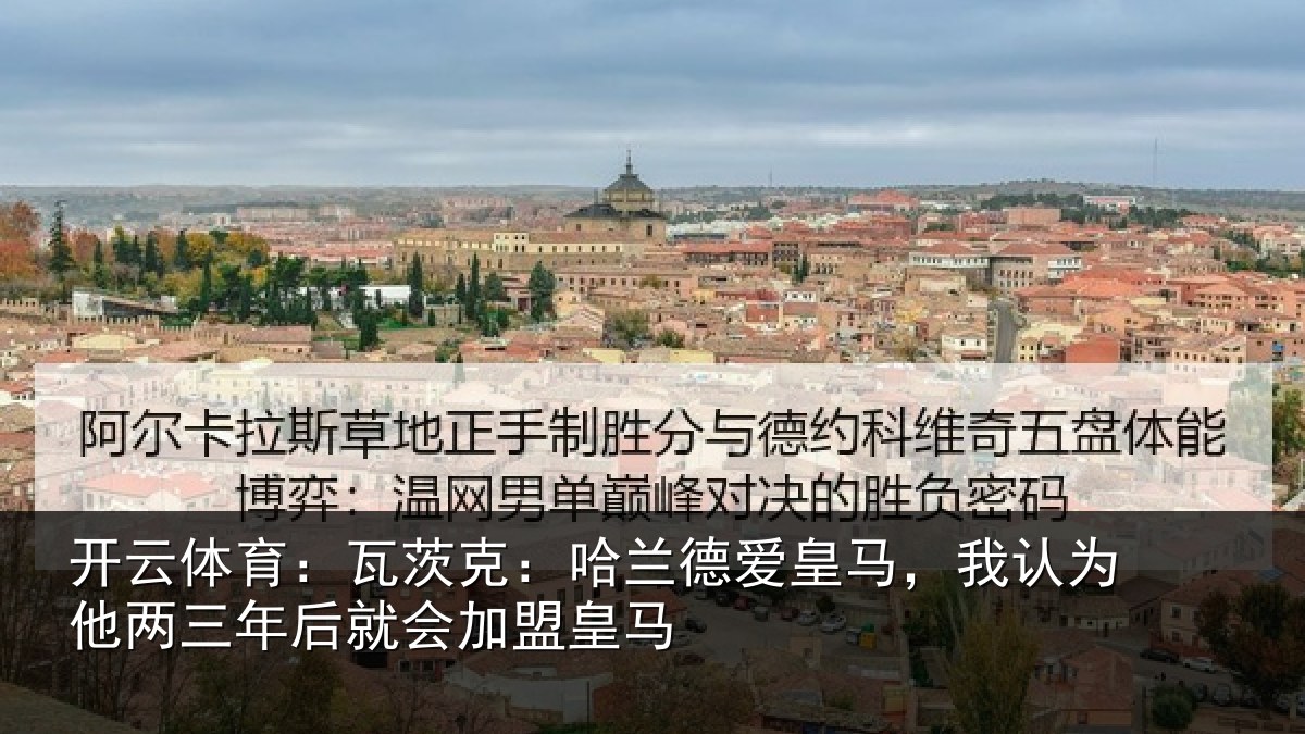 开云体育：瓦茨相关情况认为相关情况盟皇马