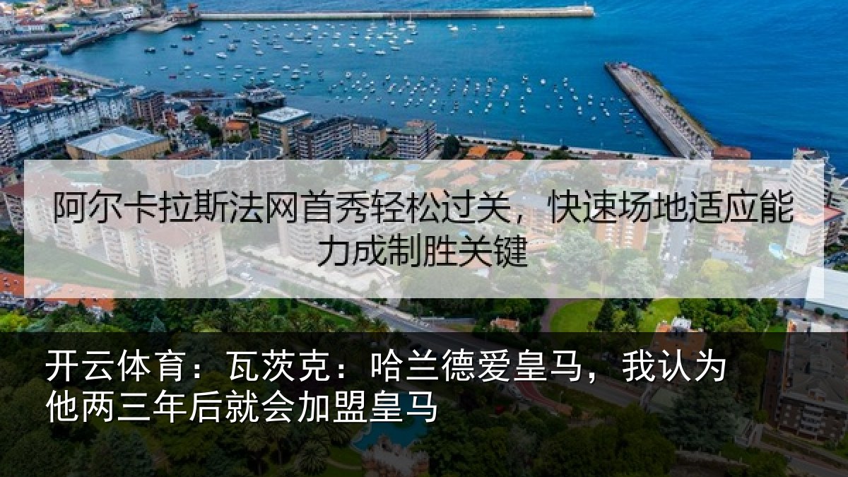 开云体育：瓦茨相关情况认为相关情况盟皇马