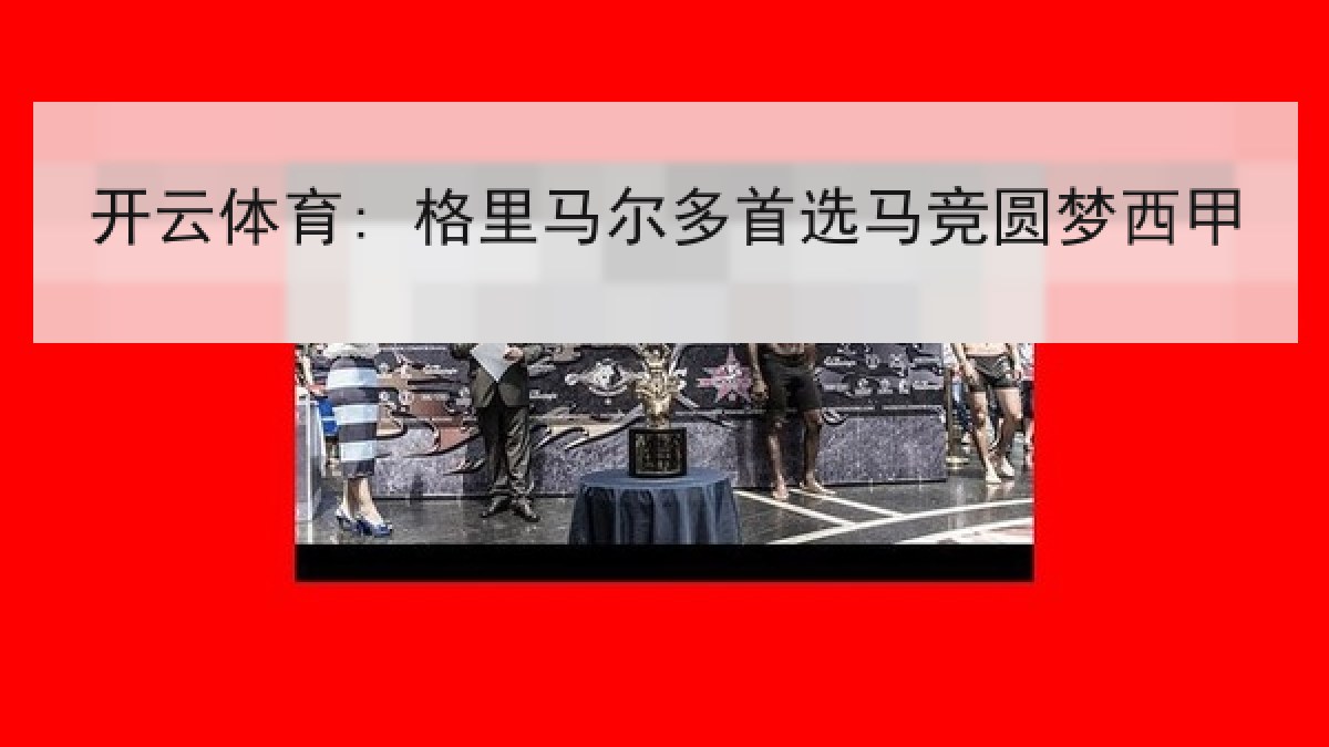 开云体育: 格里马尔多首选马竞圆梦西甲