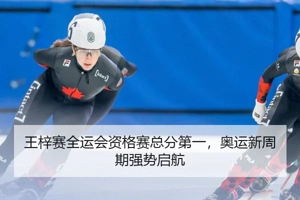 王梓赛全运会资格赛总分第一，奥运新周期强势启航